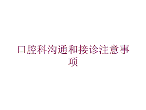 口腔科沟通和接诊注意事项培训课件.ppt