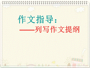 作文指导：列提纲ppt课件.ppt