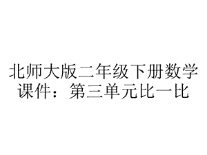 北师大版二年级下册数学课件：第三单元比一比.ppt