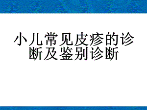 儿童常见皮疹的诊断及鉴别诊断ppt课件.pptx