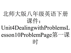 北师大版八年级英语下册课件：Unit4DealingwithProblemsLesson10ProblemPage第一课时.pptx