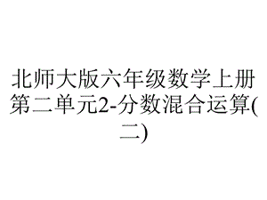 北师大版六年级数学上册第二单元2分数混合运算(二).pptx