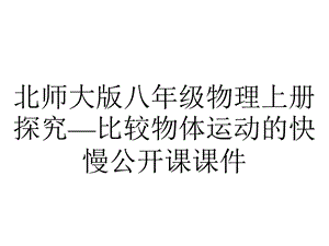 北师大版八年级物理上册探究—比较物体运动的快慢公开课课件.ppt