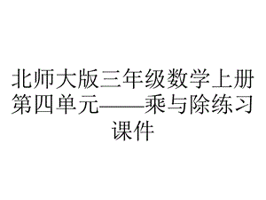 北师大版三年级数学上册第四单元——乘与除练习课件.pptx