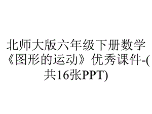 北师大版六年级下册数学《图形的运动》优秀课件(共16张PPT).ppt