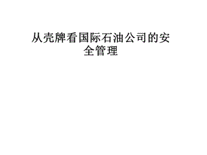 从壳牌看国际石油公司的安全管理课件.pptx