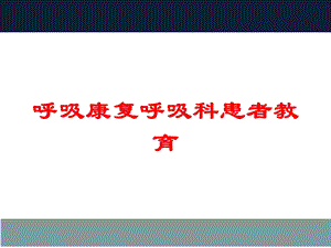 呼吸康复呼吸科患者教育培训课件.ppt