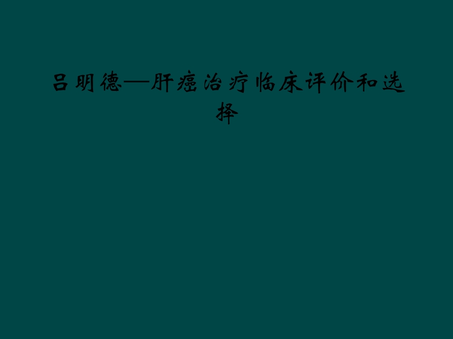 吕明德—肝癌治疗临床评价和选择课件.ppt_第1页