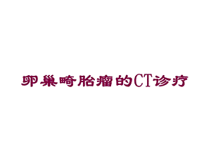 卵巢畸胎瘤的CT诊疗培训课件.ppt