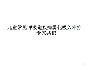 儿童常用呼吸道疾病雾化吸入治疗专家共识(课堂ppt)课件.ppt