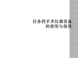 任务四手术仪器设备的使用与保养课件.ppt