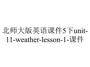 北师大版英语课件5下unit11weatherlesson1课件.ppt