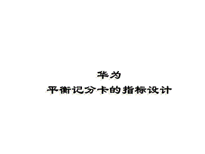 华为平衡记分卡指标设计说明书ppt课件.ppt