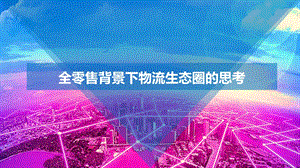 全零售背景下物流生态圈建设ppt课件.pptx