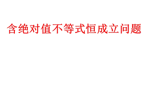 含绝对值的不等式恒成立问题ppt课件.ppt