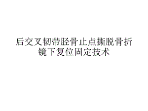 后交叉韧带胫骨止点撕脱骨折镜下复位固定技术ppt课件.pptx