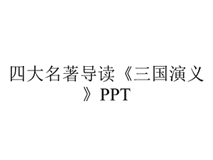 四大名著导读《三国演义》PPT.ppt