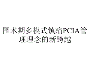 围术期多模式镇痛PCIA管理理念的新跨越.pptx