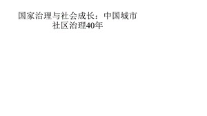 国家治理与社会成长：中国城市社区治理40年模板课件.pptx