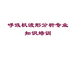 呼吸机波形分析专业知识培训培训课件.ppt