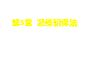 商务英语翻译(英译汉)第二版电子教案第5单元凝练翻译法课件.ppt