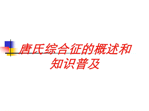 唐氏综合征的概述和知识普及培训课件.ppt