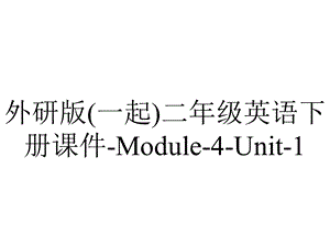 外研版(一起)二年级英语下册课件Module4Unit1.ppt