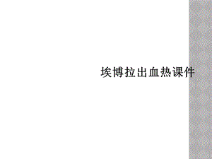 埃博拉出血热课件.ppt