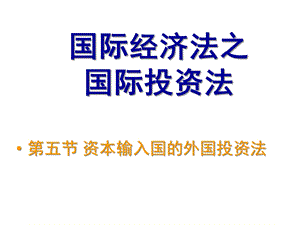 国际经济法05国际投资法第五节资本输入国外资法课件.ppt