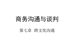 商务沟通与谈判教案—07第七章商务沟通的跨文化沟通课件.ppt