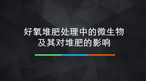 好氧堆肥处理中的微生物及其对堆肥的影响ppt课件.pptx