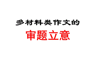 多则材料作文审题立意(用)ppt课件.ppt