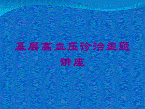 基层高血压诊治主题讲座培训课件.ppt