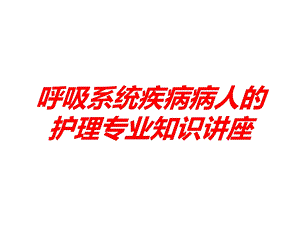 呼吸系统疾病病人的护理专业知识讲座培训课件.ppt