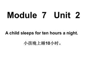 外研新标准(一年级起点)六年级上M7U2Achildsleepsfortenhoursanight课件.ppt