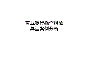 商业银行操作风险典型案例分析课件.ppt