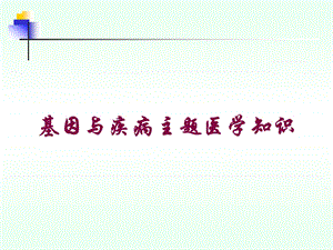 基因与疾病主题医学知识培训课件.ppt