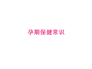 孕期保健常识课件.ppt