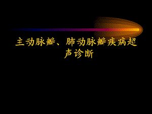 主动脉 肺动脉瓣疾病课件.ppt