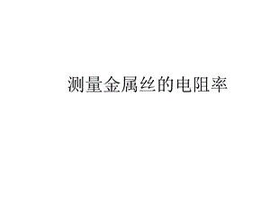 实验测量金属丝的电阻率 课件.ppt