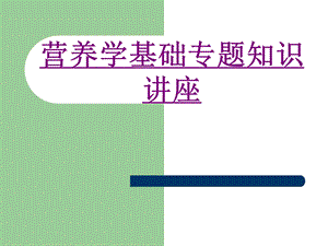 营养学基础专题知识讲座 医学ppt课件.ppt