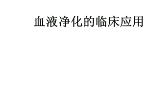 血液净化的临床应用课件.ppt