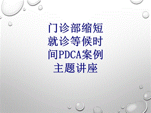 门诊部缩短就诊等候时间PDCA案例主题讲座讲义课件.ppt