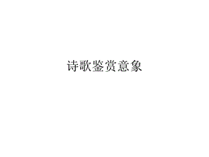 诗歌鉴赏意象课件.ppt