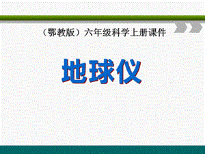 鄂教版六年级科学上册《地球仪》课件(2篇).pptx