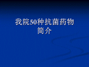 我院50种抗菌药物简介课件.ppt