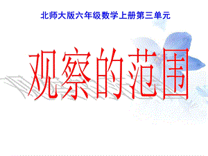 新北师大版小学数学六年级《观察的范围》资料课件.ppt