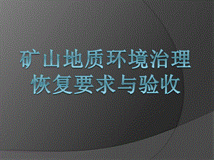 矿山地质环境治理恢复要求与验收课件.ppt