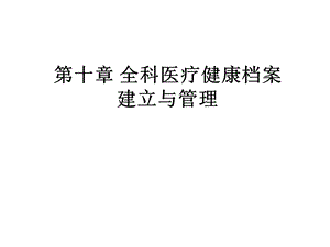 第十章全科医疗健康档案课件.ppt