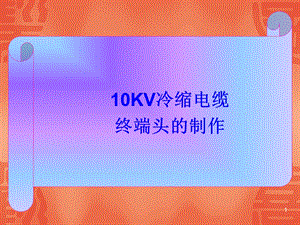 10KV冷缩电缆终端头的制作课件.ppt